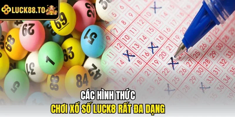 Các hình thức chơi xổ số LUCK8 rất đa dạng