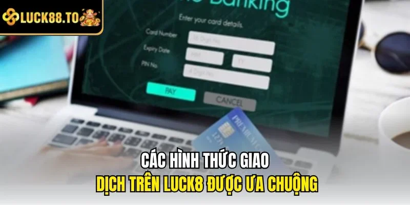 Các hình thức giao dịch trên LUCK8 được ưa chuộng