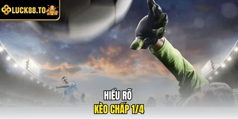 Hiểu rõ kèo chấp 1/4