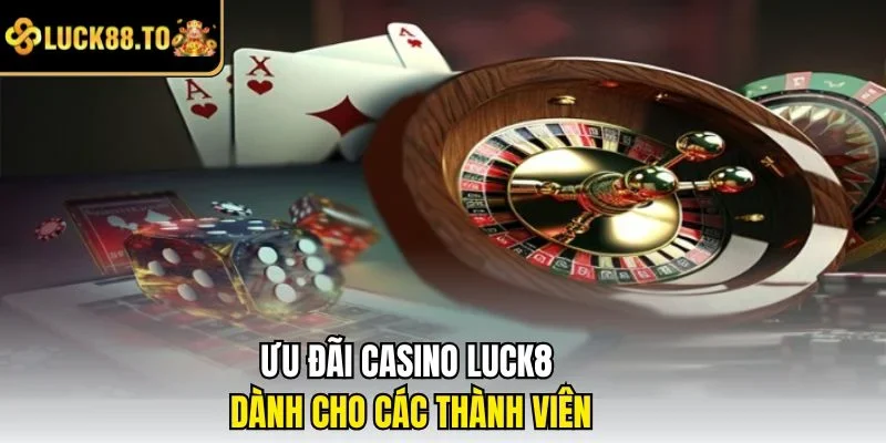 Ưu đãi casino LUCK8 dành cho các thành viên