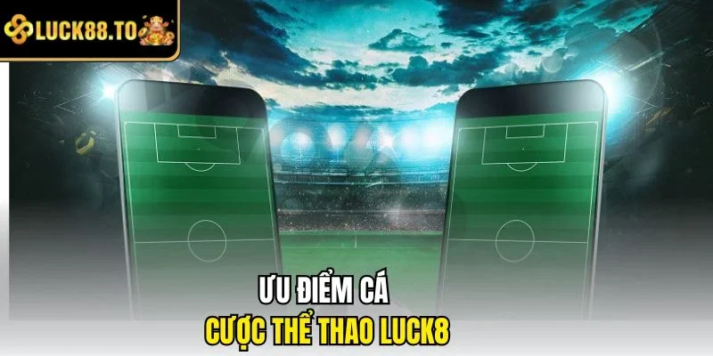 Ưu điểm cá cược thể thao LUCK8